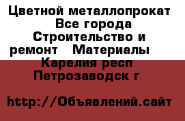 Цветной металлопрокат - Все города Строительство и ремонт » Материалы   . Карелия респ.,Петрозаводск г.